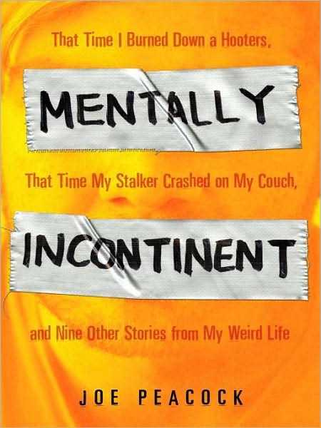 Mentally Incontinent: That Time I Burned Down a Hooters, That Time My Stalker Crashed on My Couch, andNine Other Stories from My Weird Life