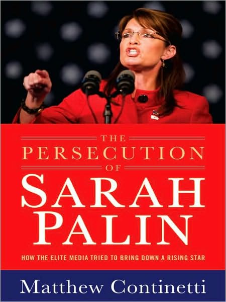The Persecution of Sarah Palin: How the Elite Media Tried to Bring Down a Rising Star