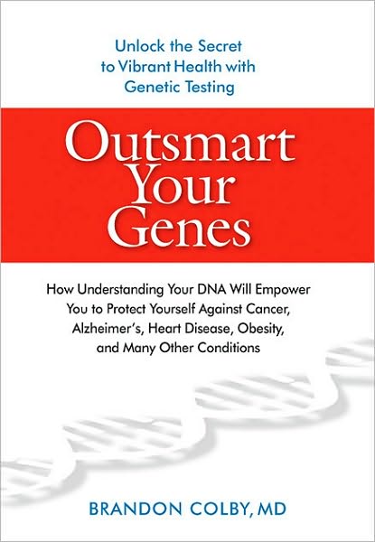 Outsmart Your Genes: How Understanding Your DNA Will Empower You to Protect Yourself Against Cancer,A lzheimer's, Heart Disease, Obesity, and Many Other Conditions