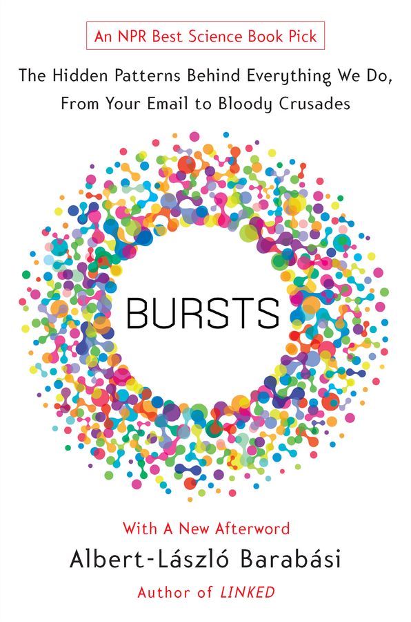 Bursts: The Hidden Patterns Behind Everything We Do, from Your E-mail to Bloody Crusades