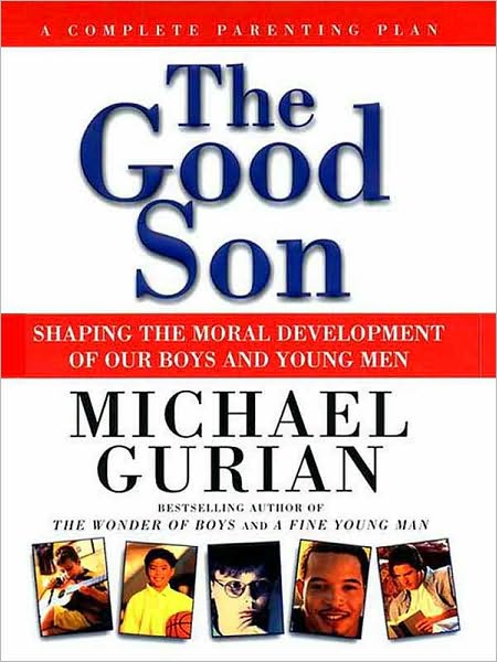 The Good Son: Shaping the Moral Development of Our Boys and Young Men