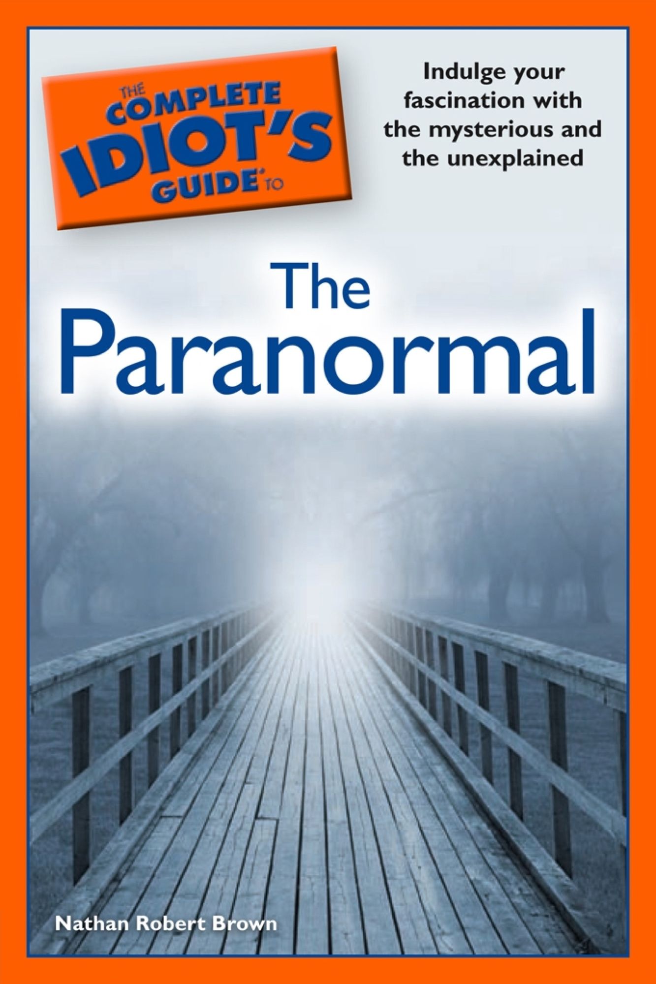 The Complete Idiot's Guide to the Paranormal: Indulge Your Fascination with the Mysterious and the Unexplained