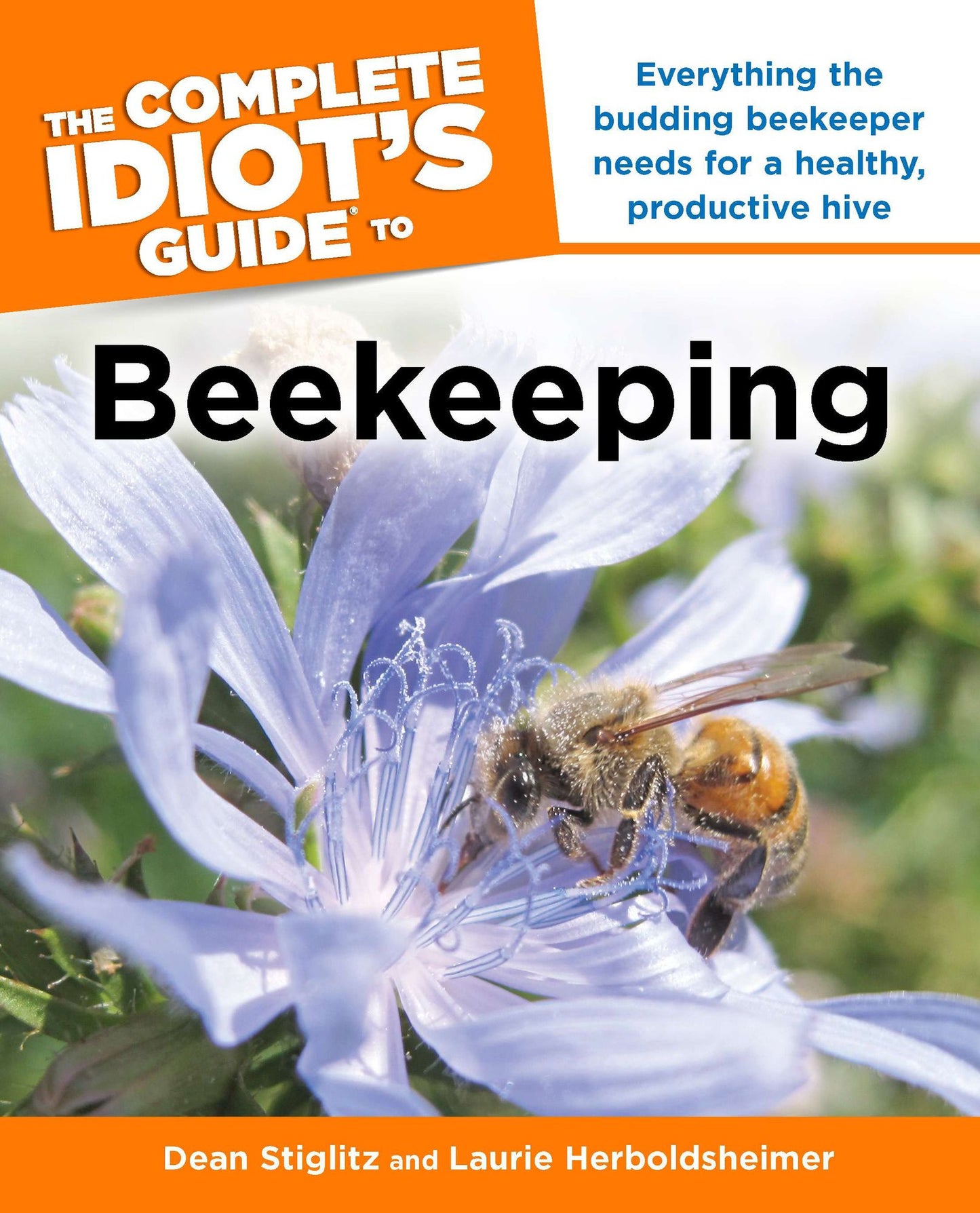 The Complete Idiot's Guide to Beekeeping: Everything the Budding Beekeeper Needs for a Healthy, Productive Hive