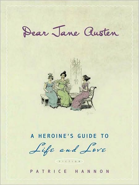 Dear Jane Austen: A Heroine's Guide to Life and Love