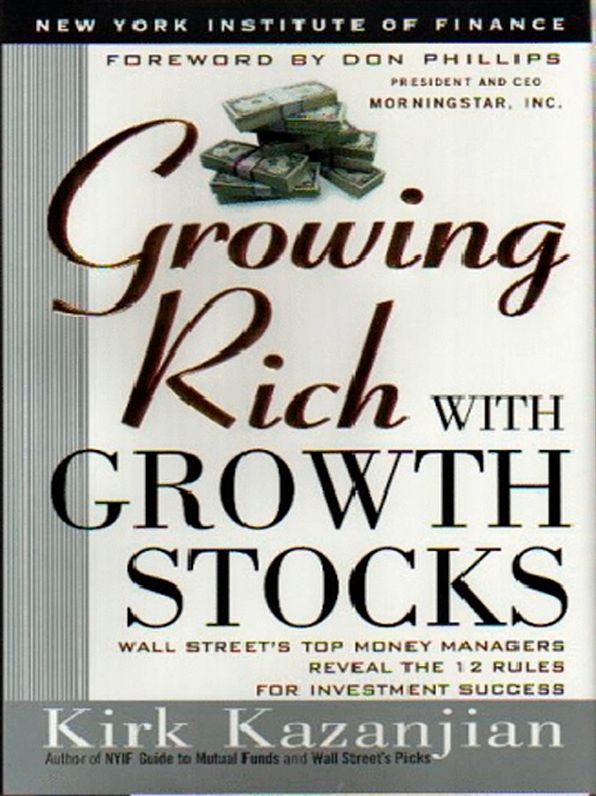 Growing Rich with Growth Stocks: Wall Street's Top Money Managers Reveal the 12 Rules for Investment Success