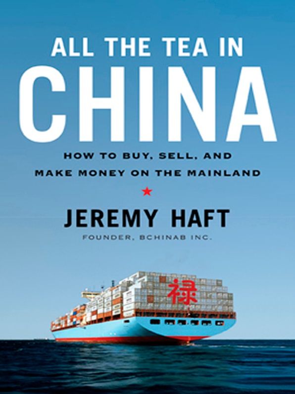 All the Tea in China: How to Buy, Sell, and Make Money on the Mainland