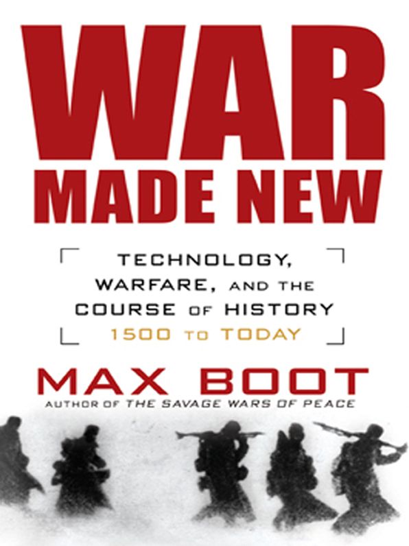 War Made New: Weapons, Warriors, and the Making of the Modern World