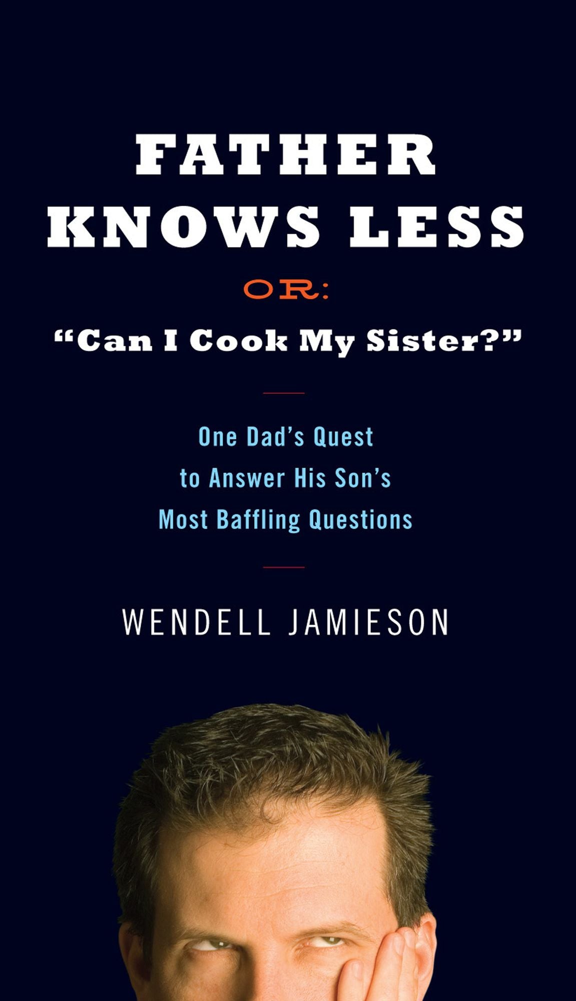 Father Knows Less: One Dad's Quest to Answer His Son's Most Baffling Questions
