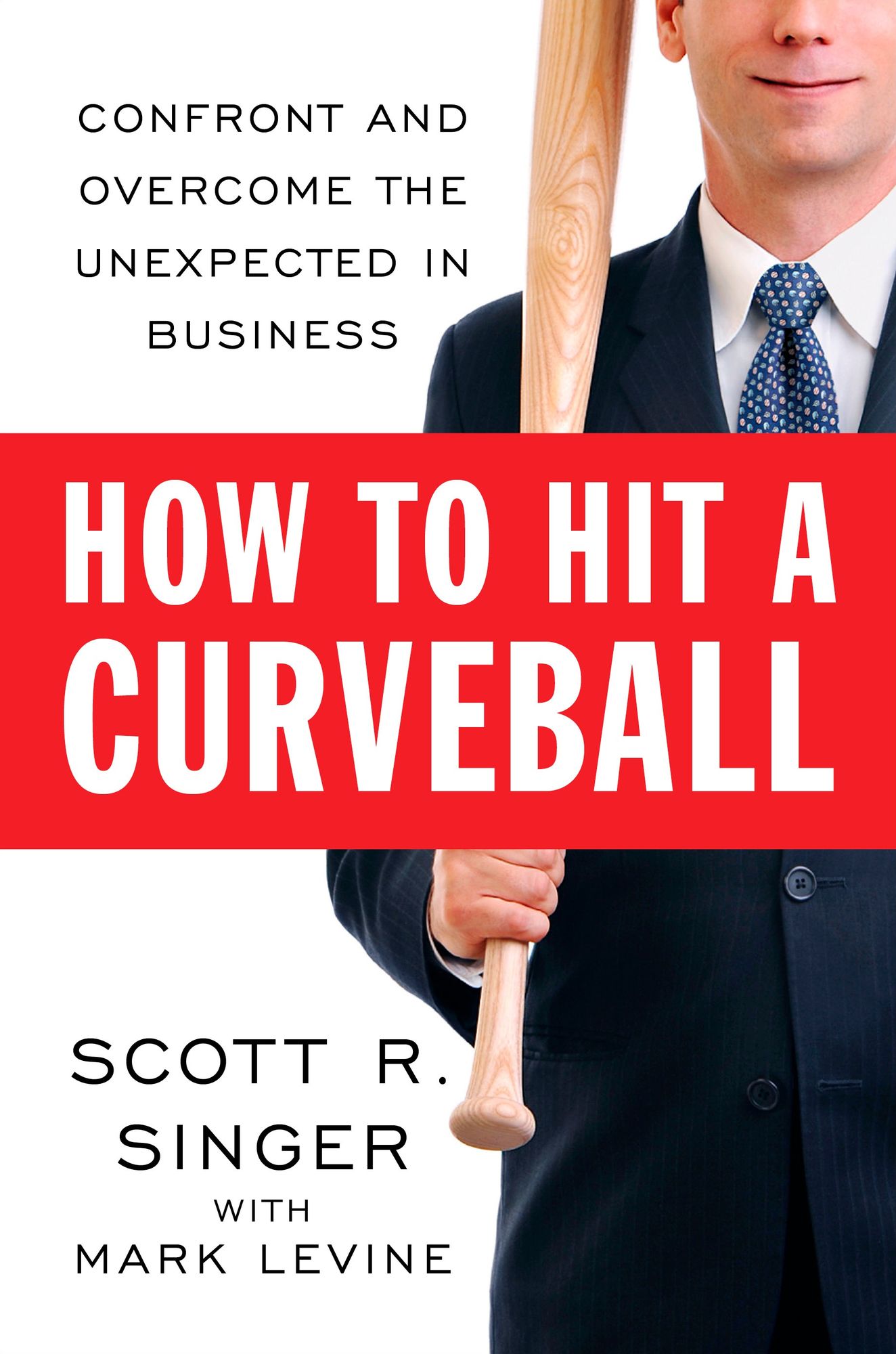 How to Hit a Curveball: Confront and Overcome the Unexpected in Business