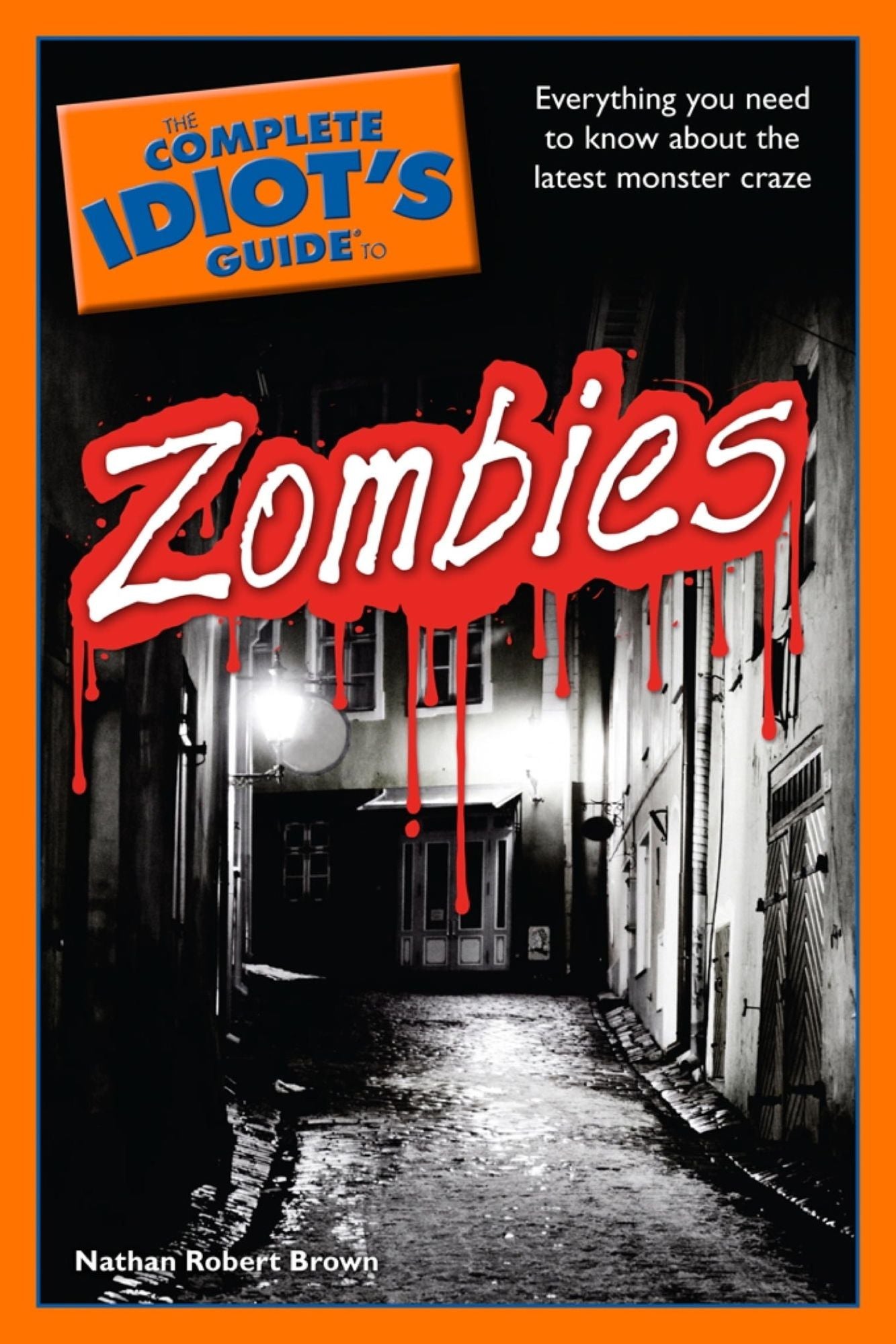 The Complete Idiot's Guide to Zombies: Everything You Need to Know About the Latest Monster Craze