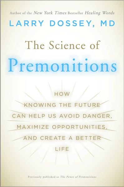 The Science of Premonitions: How Knowing the Future Can Help Us Avoid Danger, Maximize Opportunities, and Cre ate a Better Life