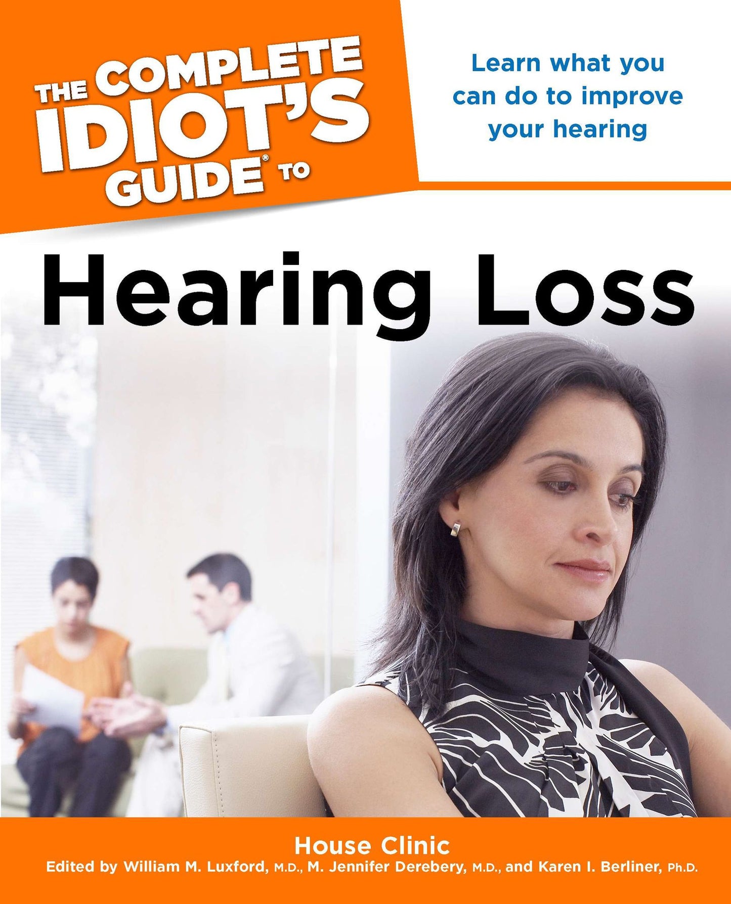 The Complete Idiot's Guide to Hearing Loss: Learn What You Can Do to Improve Your Hearing