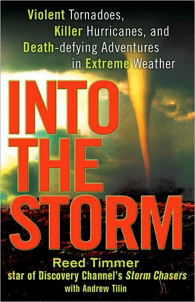 Into the Storm: Violent Tornadoes, Killer Hurricanes, and Death-Defying Adventures in Extreme We ather