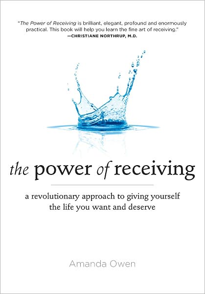 The Power of Receiving: A Revolutionary Approach to Giving Yourself the Life You Want and Deserve