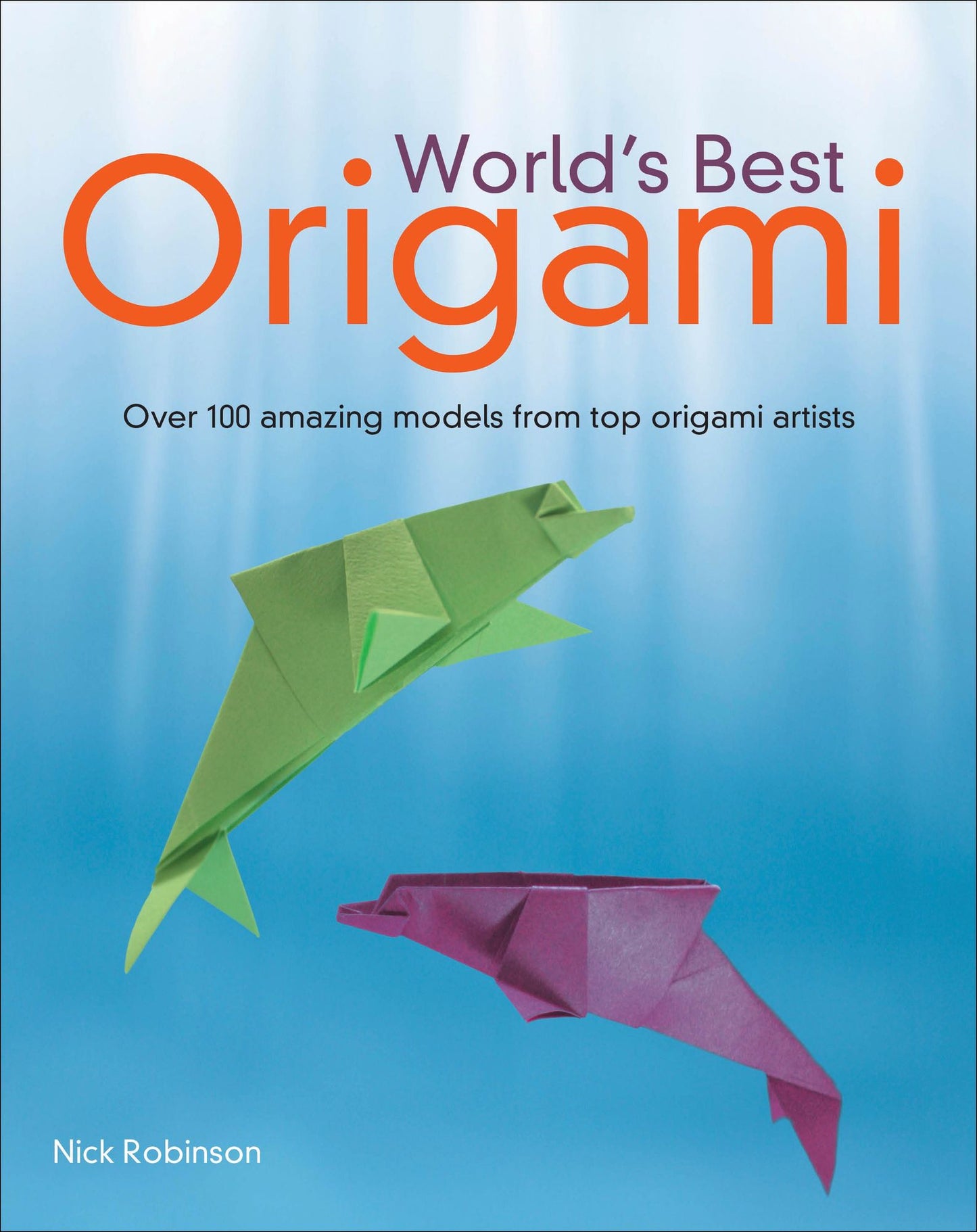 World's Best Origami: Over 100 Amazing Models from Top Origami Artists