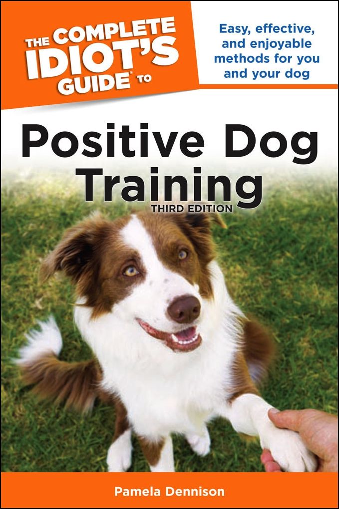The Complete Idiot's Guide to Positive Dog Training, 3rd Edition: Easy, Effective, and Enjoyable Methods for You and Your Dog