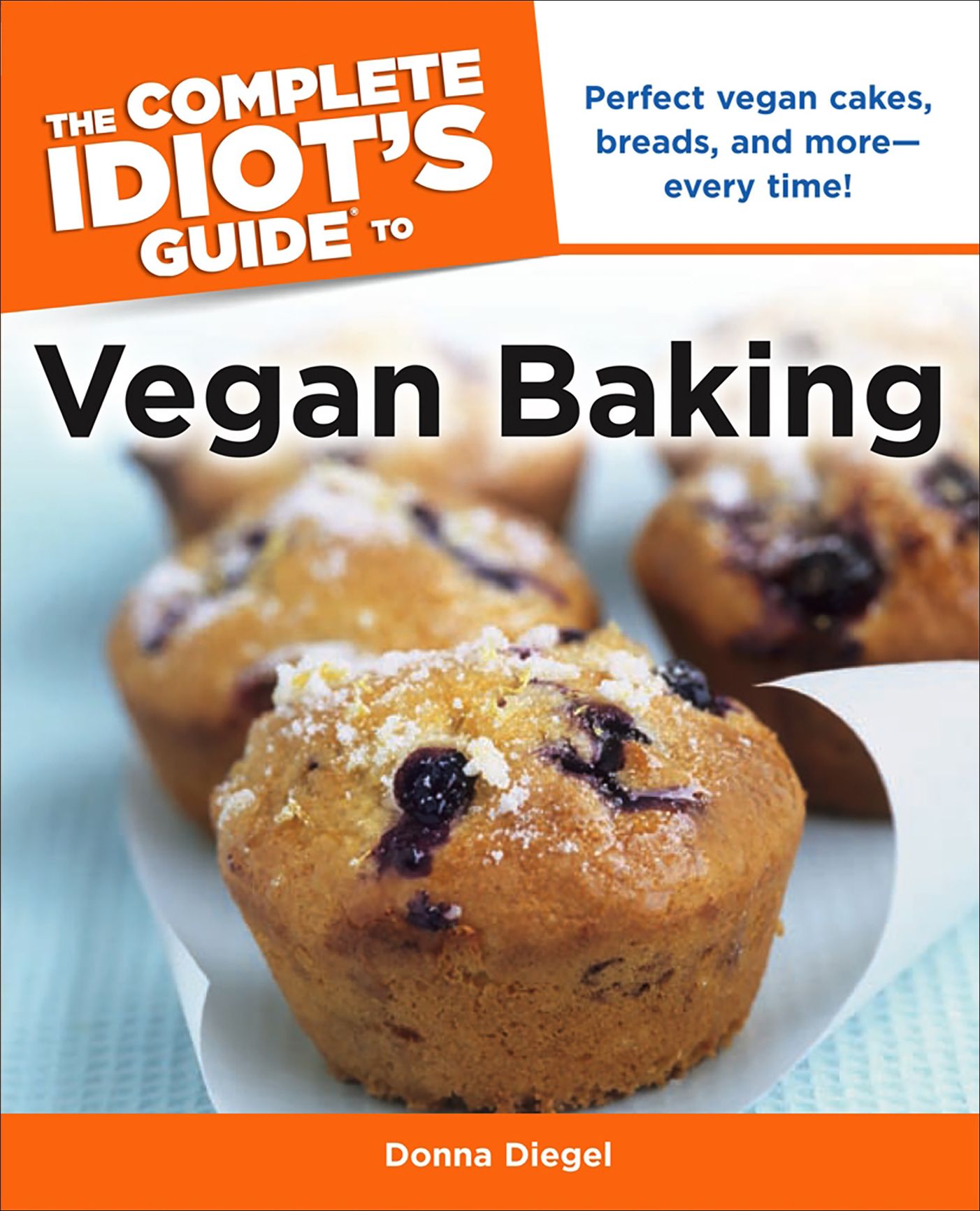 The Complete Idiot's Guide to Vegan Baking: Perfect Vegan Cakes, Breads, and More-Every Time!