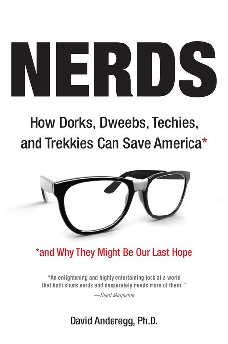 Nerds: How Dorks, Dweebs, Techies, and Trekkies Can Save America and Why They Might Be Our Last Hope