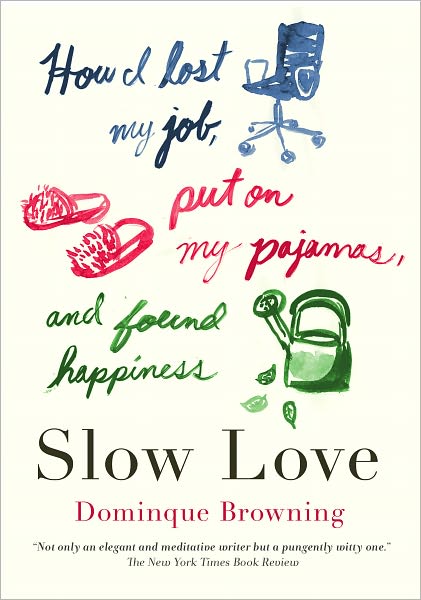 Slow Love: How I Lost My Job, Put on My Pajamas, and Found Happiness