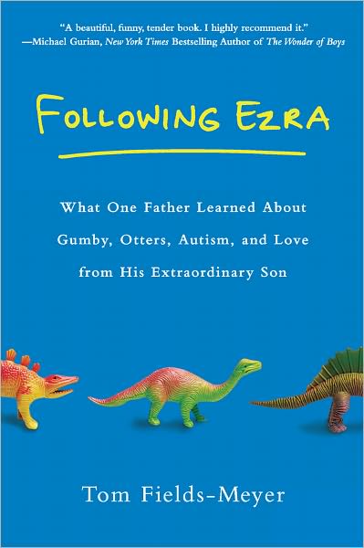 Following Ezra: What One Father Learned about Gumby, Otters, Autism, and Love From His Extraordinary Son