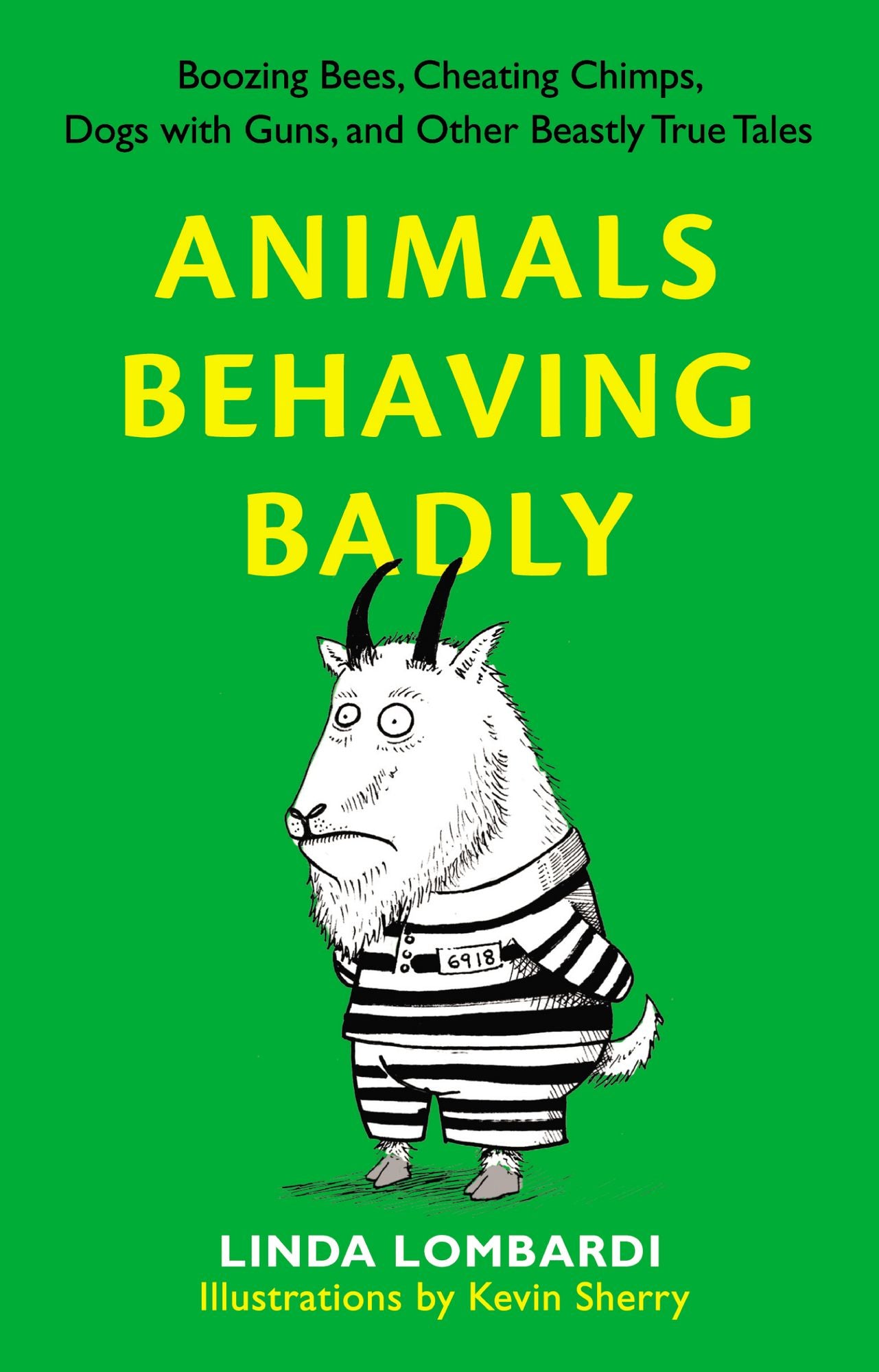 Animals Behaving Badly: Boozing Bees, Cheating Chimps, Dogs with Guns, and Other Beastly True Tales