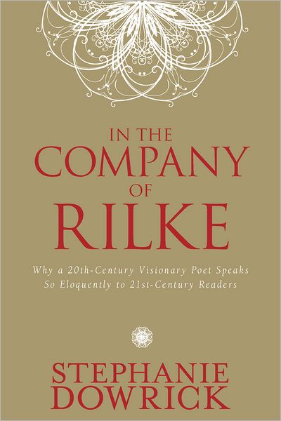 In the Company of Rilke: Why a 20th-Century Visionary Poet Speaks So Eloquently to 21st-Century Readers