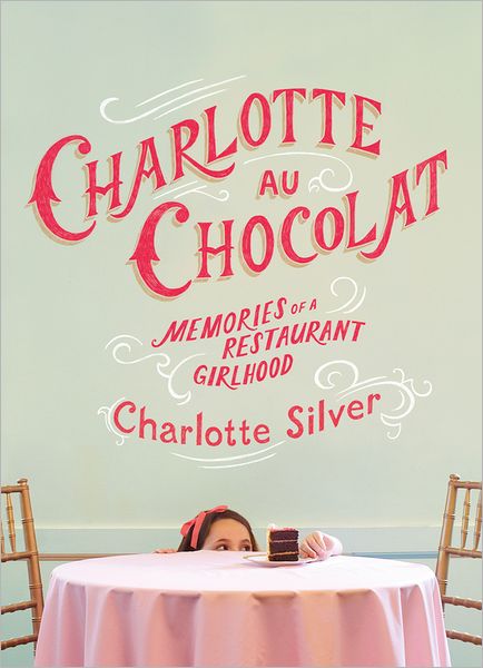Charlotte Au Chocolat: Memories of a Restaurant Girlhood