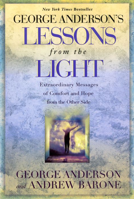 George Anderson's Lessons from the Light: Extraordinary Messages of Comfort and Hope from the Other Side