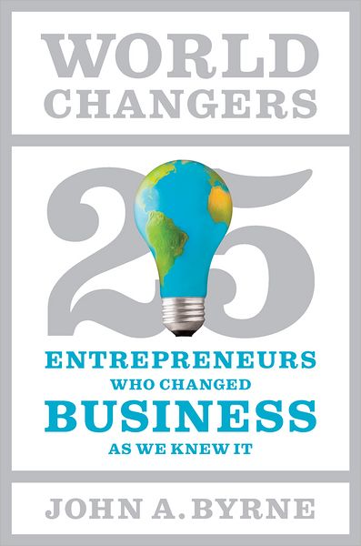 World Changers: 25 Entrepreneurs Who Changed Business as We Knew It