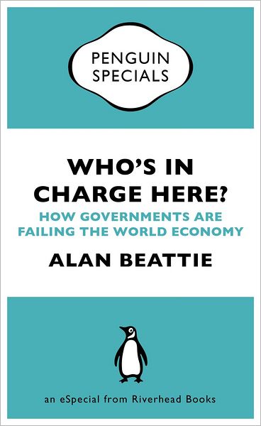 Who's in Charge Here?: How Governments Are Failing the World Economy (an eSpecial from Riverhead Books)