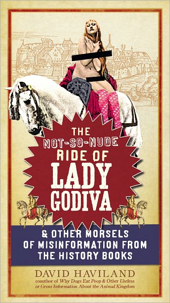 The Not-So-Nude Ride of Lady Godiva: & Other Morsels of Misinformation from the History Books