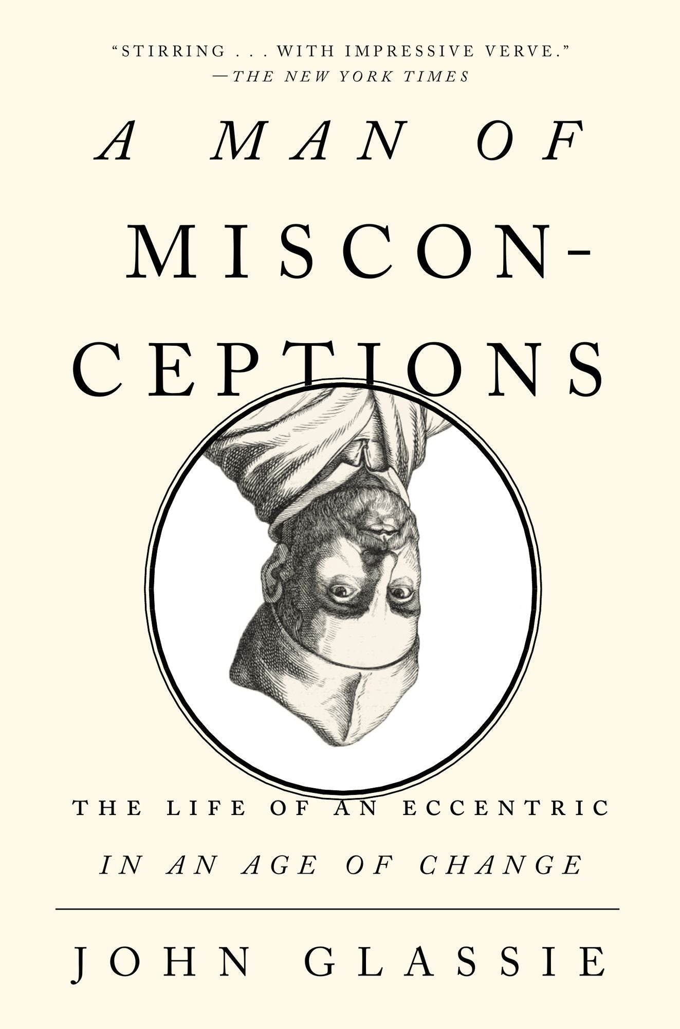 A Man of Misconceptions: The Life of an Eccentric in an Age of Change