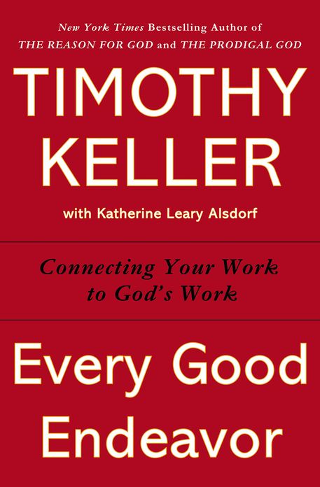 Every Good Endeavor: Connecting Your Work to God's Work