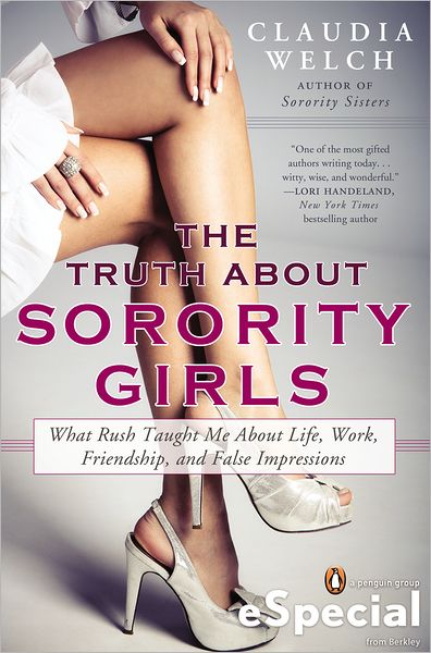 The Truth About Sorority Girls: What Rush Taught Me About Life, Work, Friendship, and False Impressions