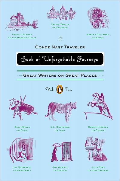 The Conde Nast Traveler Book of Unforgettable Journeys: Great Writers on Great Places, Volume 2