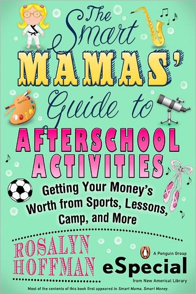 The Smart Mamas' Guide to After-School Activities: Getting Your Money's Worth from Sports, Lessons, Camp and More (An e-Specialfrom New American Library)