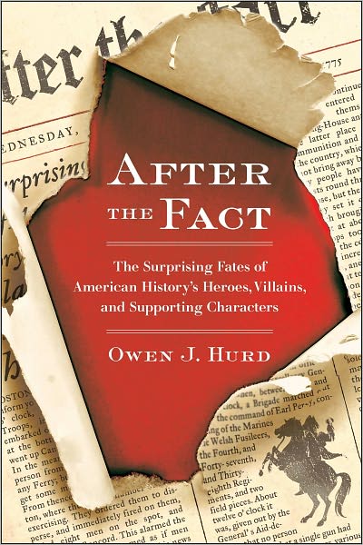 After the Fact: The Surprising Fates of American History's Heroes, Villains, and Supporting Char acters