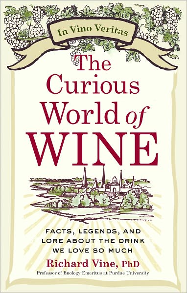 The Curious World of Wine: Facts, Legends, and Lore About the Drink We Love So Much