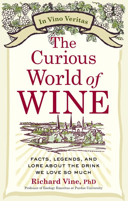 The Curious World of Wine: Facts, Legends, and Lore About the Drink We Love So Much