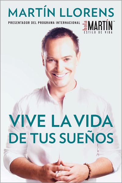 Vive la vida de tus sue&ntilde;os (Live the life of Your Dreams): Tu gu&iacute;a al &eacute;xito y la felicidad