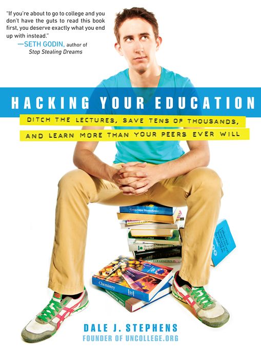 Hacking Your Education: Ditch the Lectures, Save Tens of Thousands, and Learn More Than Your Peers Ever Will