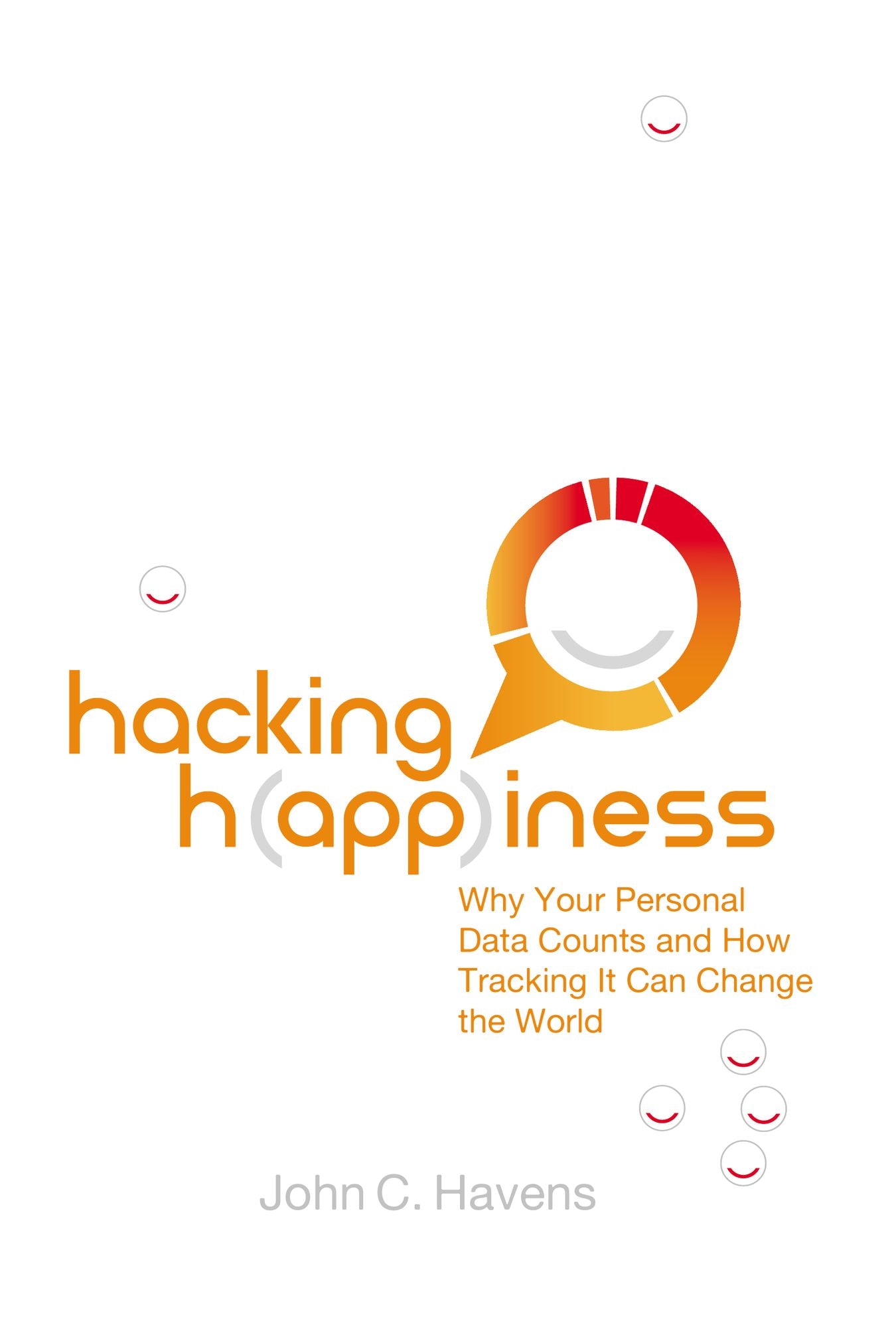 Hacking Happiness: Why Your Personal Data Counts and How Tracking it Can Change the World
