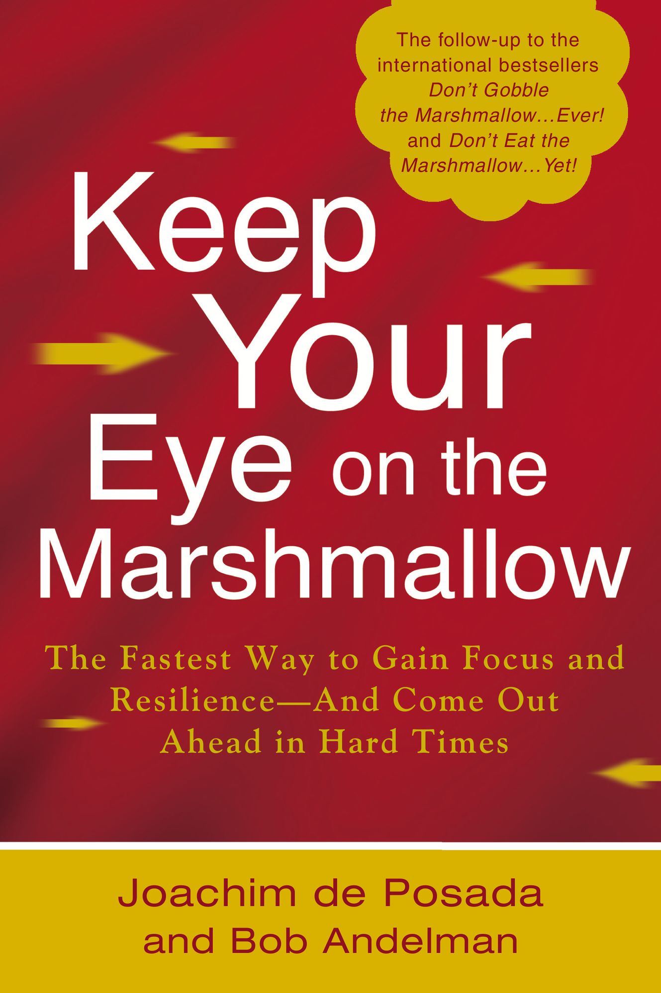 Keep Your Eye on the Marshmallow: Gain Focus and Resilience-And Come Out Ahead