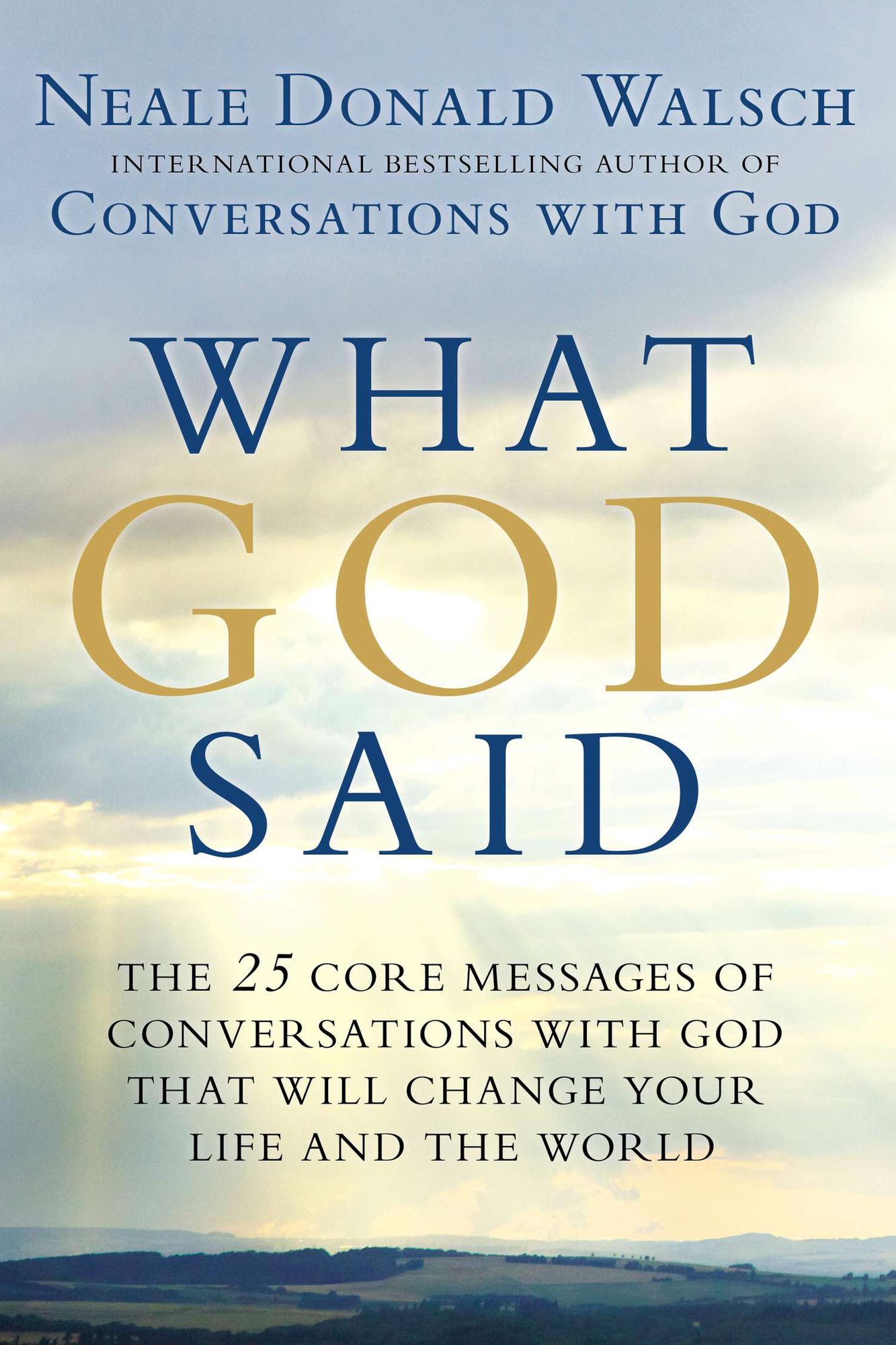 What God Said: The 25 Core Messages of Conversations with God That Will Change Your Life and th e World