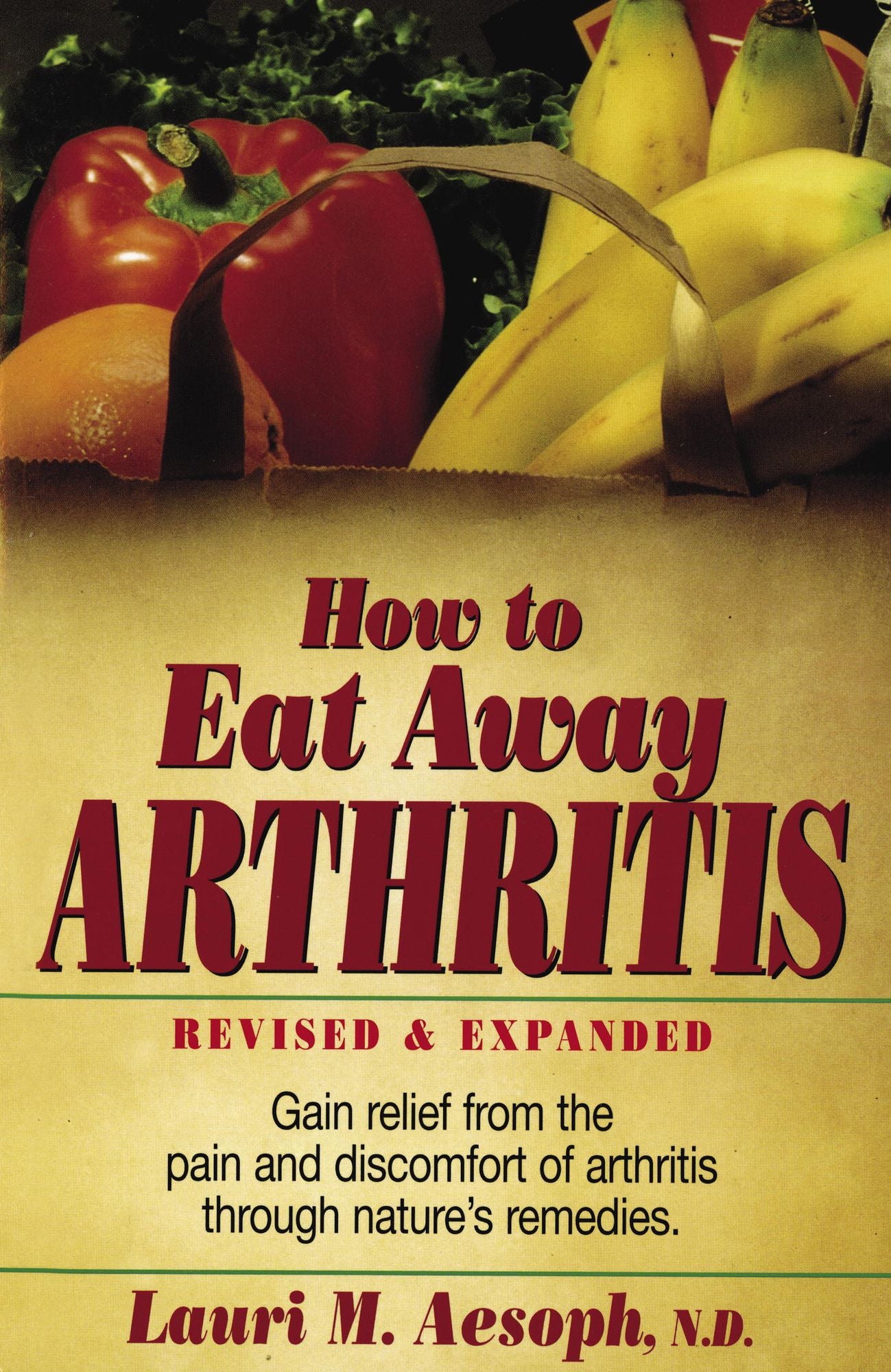 How to Eat Away Arthritis: Gain Relief from the Pain and Discomfort of Arthritis Through Nature's Remedies