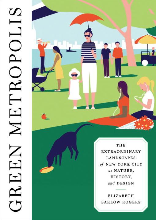 Green Metropolis: The Extraordinary Landscapes of New York City as Nature, History, and Design