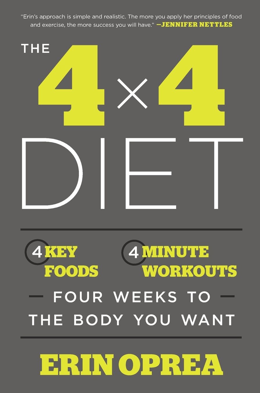 The 4 X 4 Diet: 4 Key Foods, 4-Minute Workouts, Four Weeks to the Body You Want