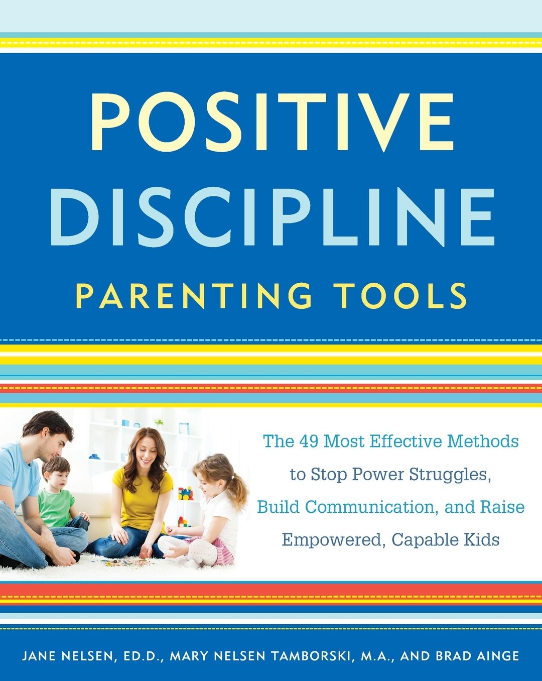 Positive Discipline Parenting Tools: The 49 Most Effective Methods to Stop Power Struggles, Build Communication, and Raise Empowered, Capable Kids