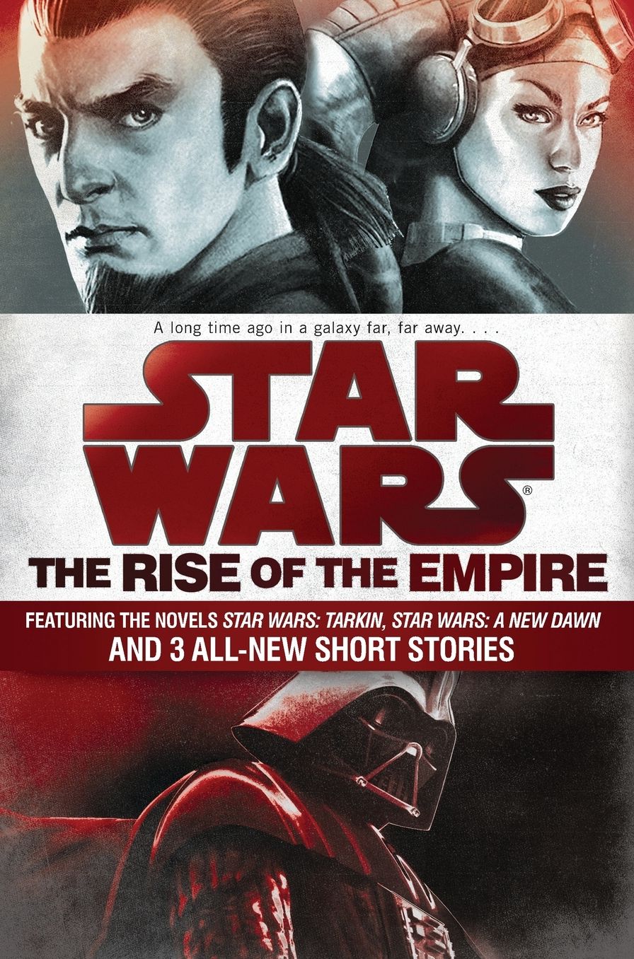 The Rise of the Empire: Star Wars: Featuring the novels Star Wars: Tarkin, Star Wars: A New Dawn, and 3 all-new short stories