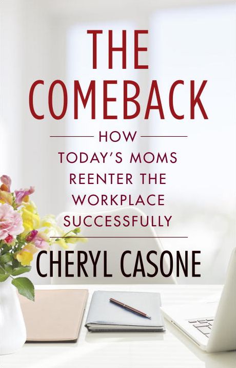 The Comeback: How Today's Moms Reenter the Workplace Successfully